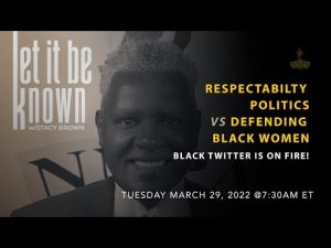 #3.29.2022 Respectability Politics Vs Defending Black femininity