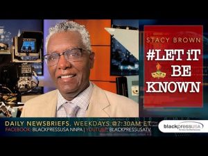 LIVE 7:30AM ET — #LET IT BE KNOWN — NEWSBRIEFS WITH STACY BROWN